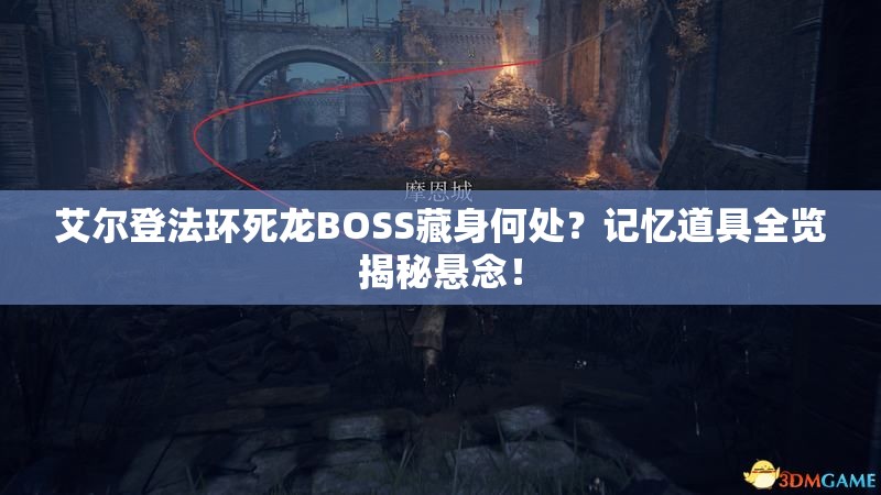 艾尔登法环死龙BOSS藏身何处？记忆道具全览揭秘悬念！