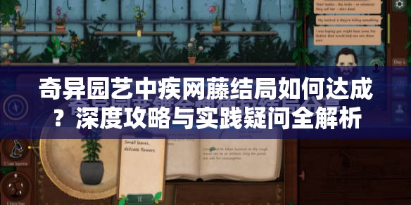 奇异园艺中疾网藤结局如何达成？深度攻略与实践疑问全解析