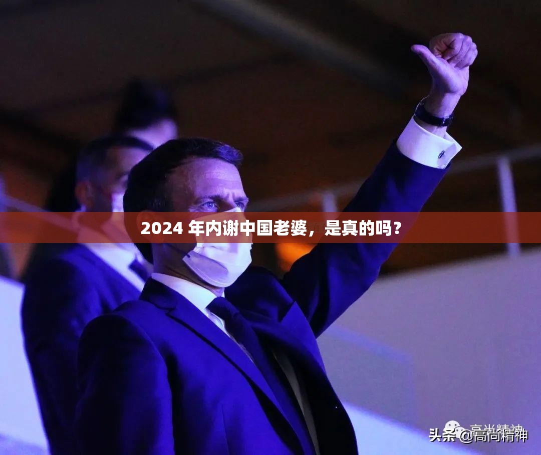 2024 年内谢中国老婆，是真的吗？