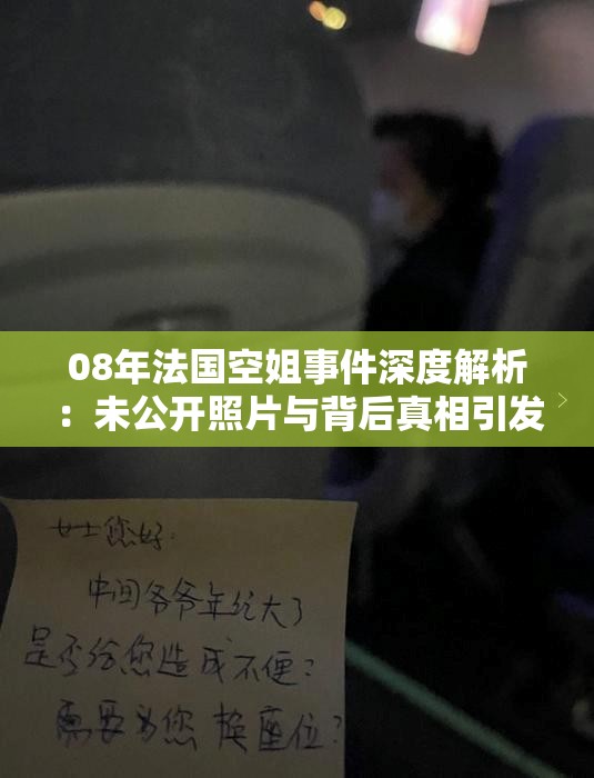 08年法国空姐事件深度解析：未公开照片与背后真相引发全网热议解析：完整包含08年法国空姐关键词，通过未公开照片制造悬念，背后真相满足用户猎奇心理，全网热议体现话题热度，符合百度搜索用户对热点事件追踪的阅读需求数字08年突出时间属性，事件类关键词自带流量潜力，整体结构符合搜索引擎对长尾关键词的抓取规律