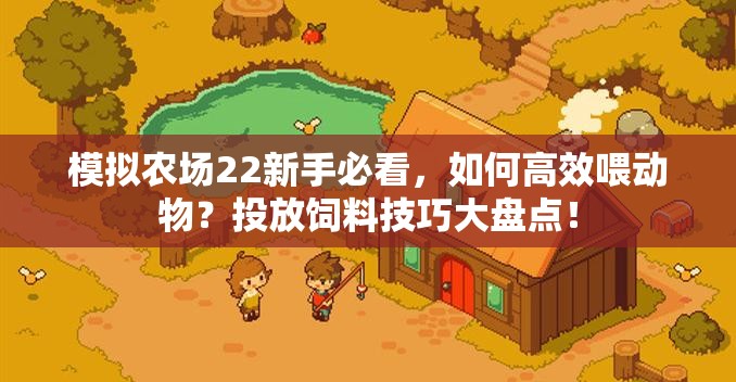 模拟农场22新手必看，如何高效喂动物？投放饲料技巧大盘点！