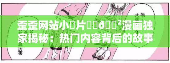 歪歪网站小黃片㊙️🈲漫画独家揭秘：热门内容背后的故事与深度解析