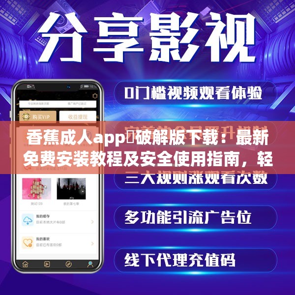 香蕉成人app❤破解版下载：最新免费安装教程及安全使用指南，轻松获取完整功能体验