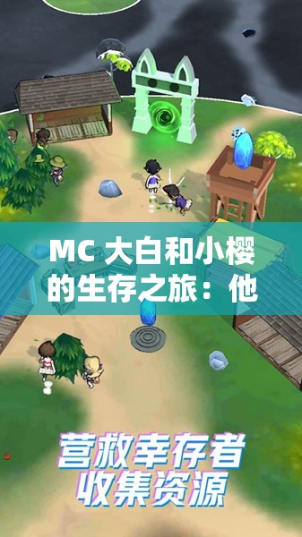 MC 大白和小樱的生存之旅：他们如何在游戏世界中求生与成长？