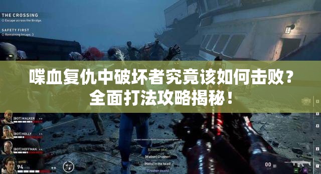 喋血复仇中破坏者究竟该如何击败？全面打法攻略揭秘！