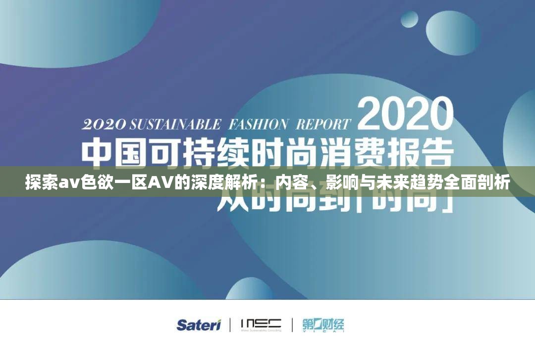 探索av色欲一区AV的深度解析：内容、影响与未来趋势全面剖析