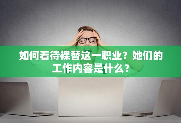 如何看待裸替这一职业？她们的工作内容是什么？