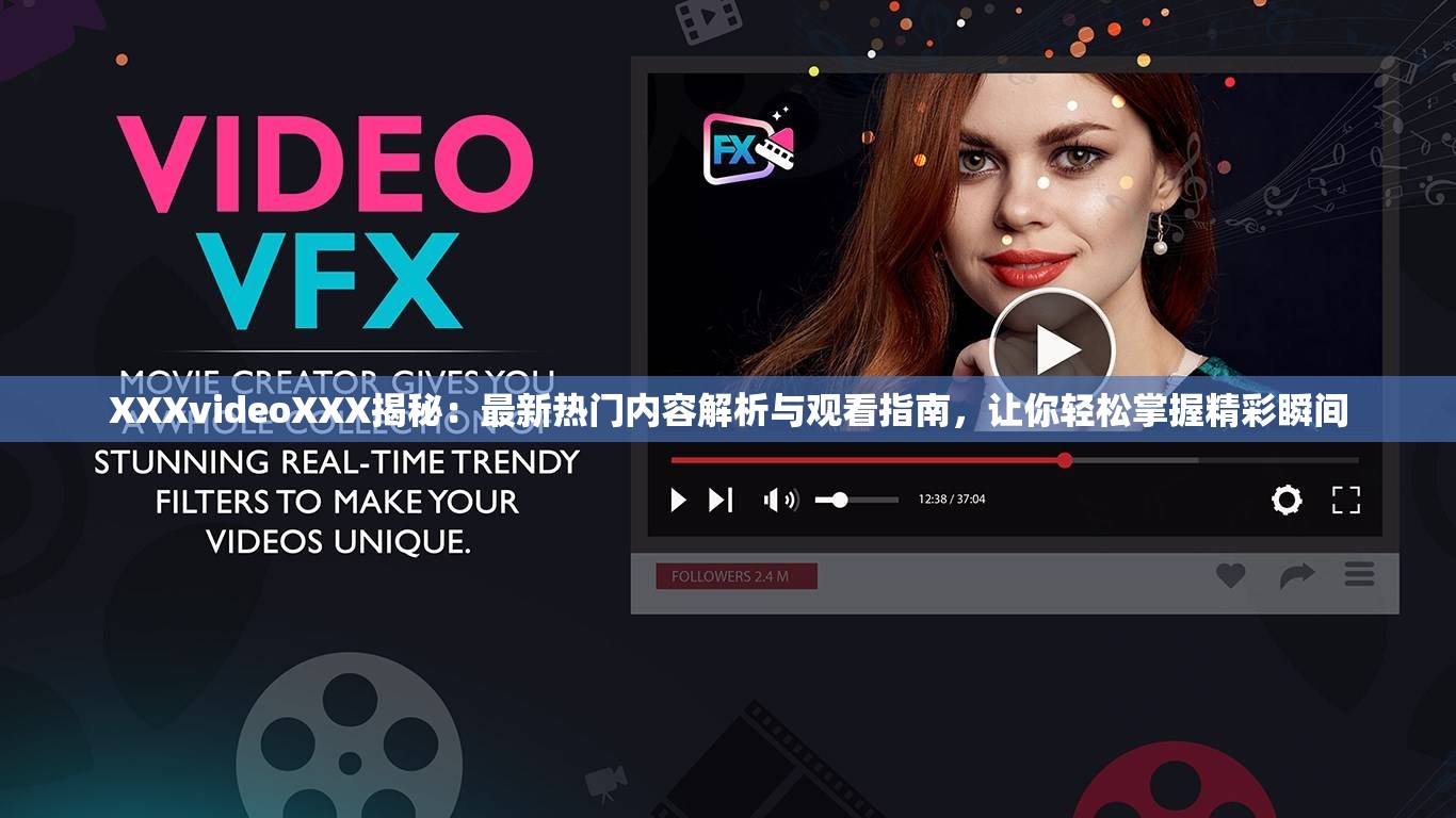 XXXvideoXXX揭秘：最新热门内容解析与观看指南，让你轻松掌握精彩瞬间