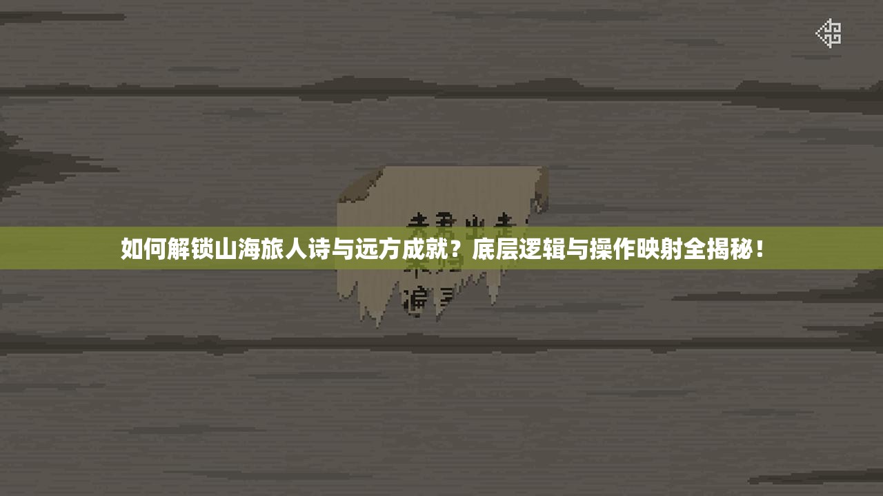 如何解锁山海旅人诗与远方成就？底层逻辑与操作映射全揭秘！