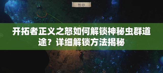 开拓者正义之怒如何解锁神秘虫群道途？详细解锁方法揭秘