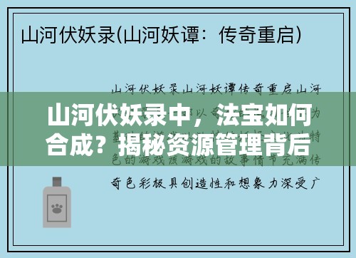 山河伏妖录中，法宝如何合成？揭秘资源管理背后的合成艺术悬念