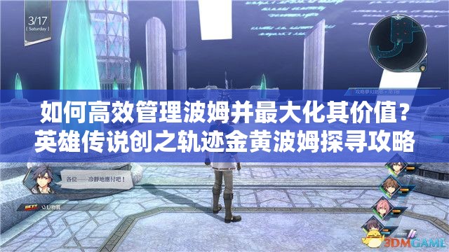 如何高效管理波姆并最大化其价值？英雄传说创之轨迹金黄波姆探寻攻略