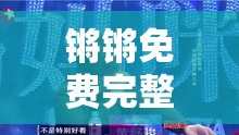 锵锵免费完整观看在线观看：最新全集高清资源免费分享，畅享精彩对话与深度讨论