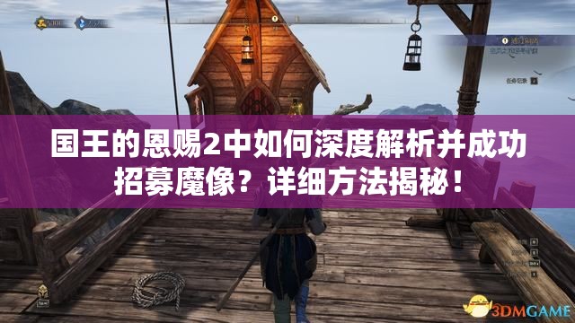 国王的恩赐2中如何深度解析并成功招募魔像？详细方法揭秘！