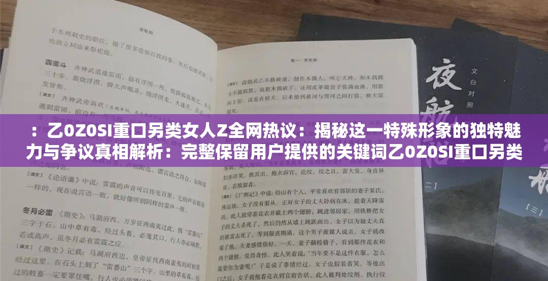 ：乙0Z0SI重口另类女人Z全网热议：揭秘这一特殊形象的独特魅力与争议真相解析：完整保留用户提供的关键词乙0Z0SI重口另类女人Z，通过全网热议体现话题热度，揭秘和独特魅力制造悬念感，争议真相暗示深度内容解析，整体结构既符合SEO关键词密度要求，又满足自然语境的传播规律疑问式开头与结论式收尾的搭配，能有效提升点击率与搜索匹配度