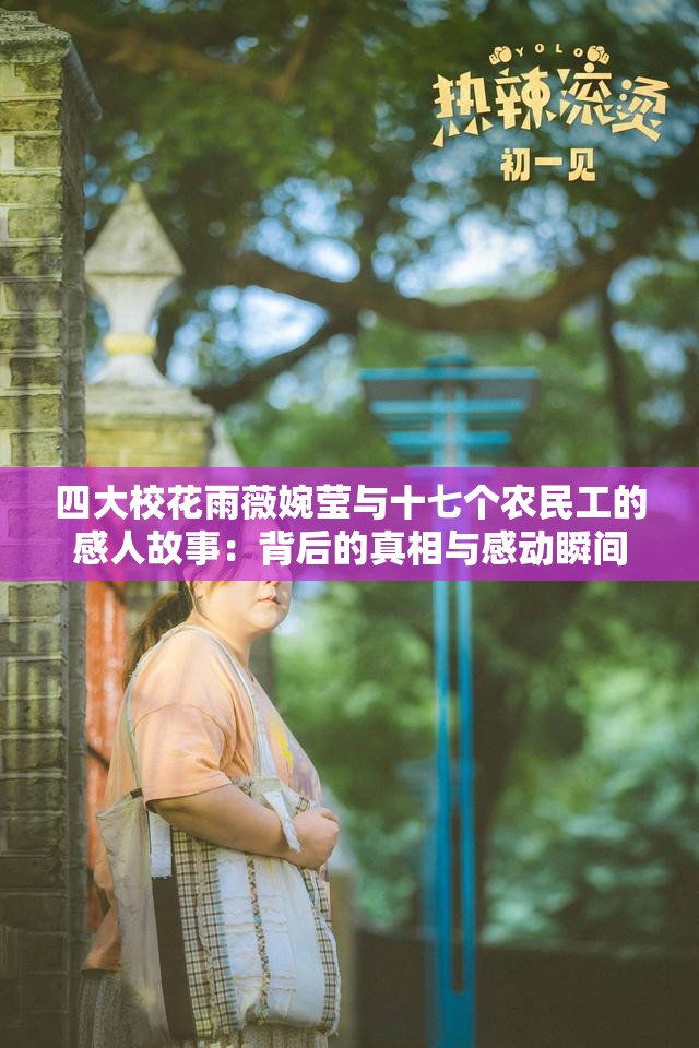 四大校花雨薇婉莹与十七个农民工的感人故事：背后的真相与感动瞬间