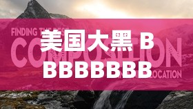 美国大黑 BBBBBBBBB 视频：探索未知的性奥秘