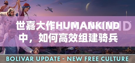 世嘉大作HUMANKIND中，如何高效组建骑兵并善用马匹策略？