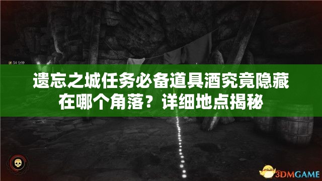 遗忘之城任务必备道具酒究竟隐藏在哪个角落？详细地点揭秘