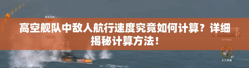 高空舰队中敌人航行速度究竟如何计算？详细揭秘计算方法！