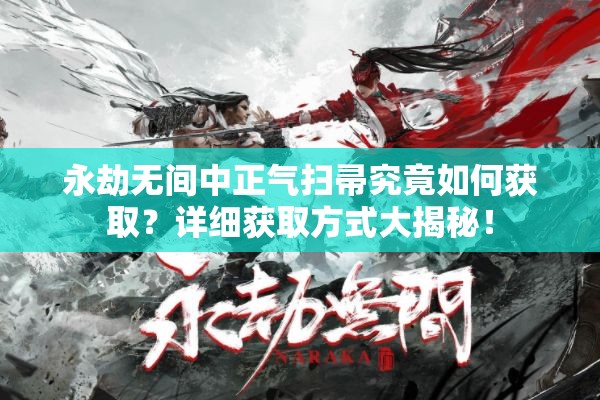 永劫无间中正气扫帚究竟如何获取？详细获取方式大揭秘！