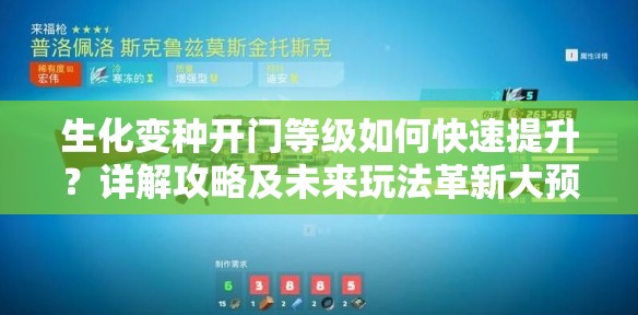 生化变种开门等级如何快速提升？详解攻略及未来玩法革新大预测