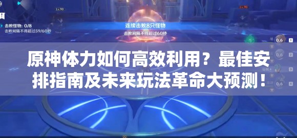 原神体力如何高效利用？最佳安排指南及未来玩法革命大预测！