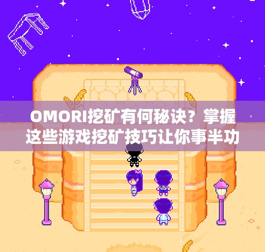 OMORI挖矿有何秘诀？掌握这些游戏挖矿技巧让你事半功倍？