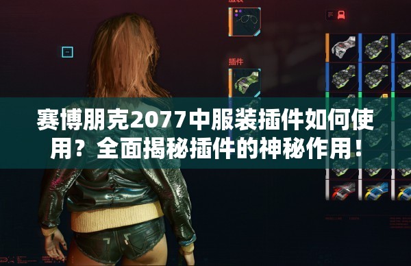 赛博朋克2077中服装插件如何使用？全面揭秘插件的神秘作用！