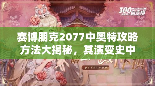 赛博朋克2077中奥特攻略方法大揭秘，其演变史中隐藏着哪些制胜秘诀？