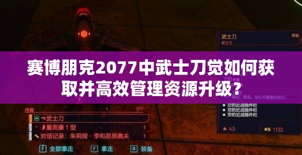 赛博朋克2077中武士刀觉如何获取并高效管理资源升级？