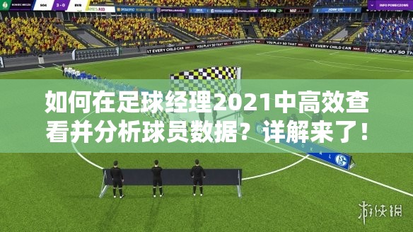 如何在足球经理2021中高效查看并分析球员数据？详解来了！